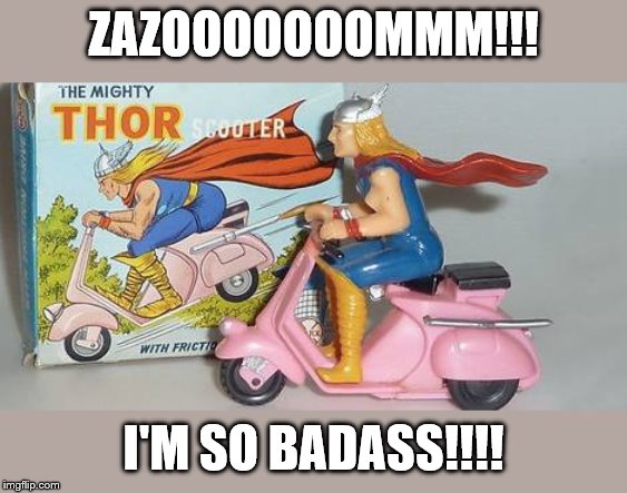 Thor and his badass ride! | ZAZOOOOOOOMMM!!! I'M SO BADASS!!!! | image tagged in memes,thor,toy,fail,wtf | made w/ Imgflip meme maker