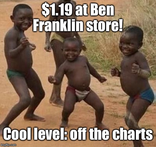AFRICAN KIDS DANCING | $1.19 at Ben Franklin store! Cool level: off the charts | image tagged in african kids dancing | made w/ Imgflip meme maker