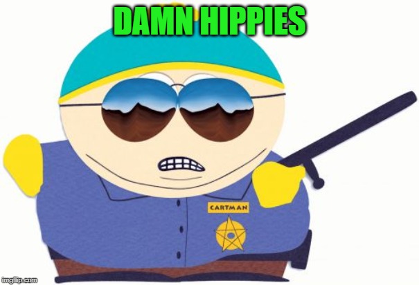 Officer Cartman Meme | DAMN HIPPIES | image tagged in memes,officer cartman | made w/ Imgflip meme maker