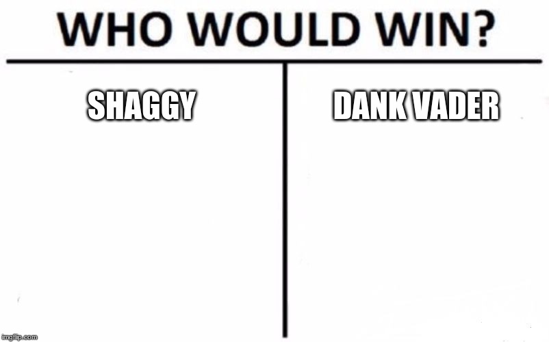 Who Would Win? | SHAGGY; DANK VADER | image tagged in memes,who would win | made w/ Imgflip meme maker