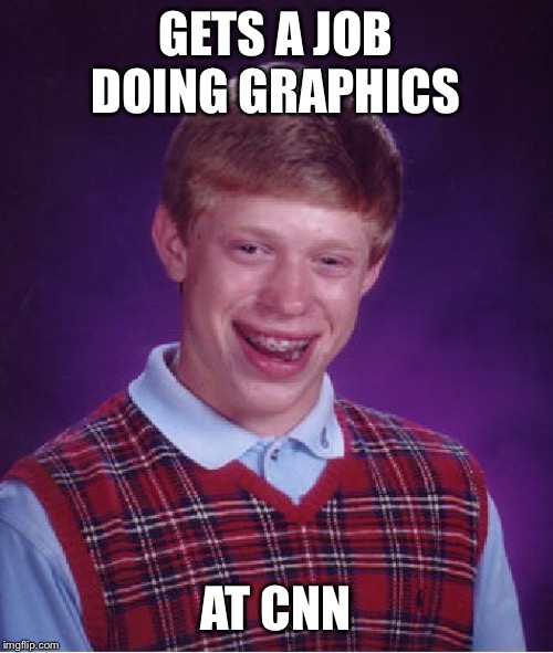Bad Luck Brian Meme | GETS A JOB DOING GRAPHICS AT CNN | image tagged in memes,bad luck brian | made w/ Imgflip meme maker