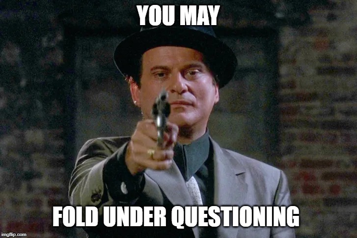 Rat | YOU MAY; FOLD UNDER QUESTIONING | image tagged in goodfellas,dontrat | made w/ Imgflip meme maker