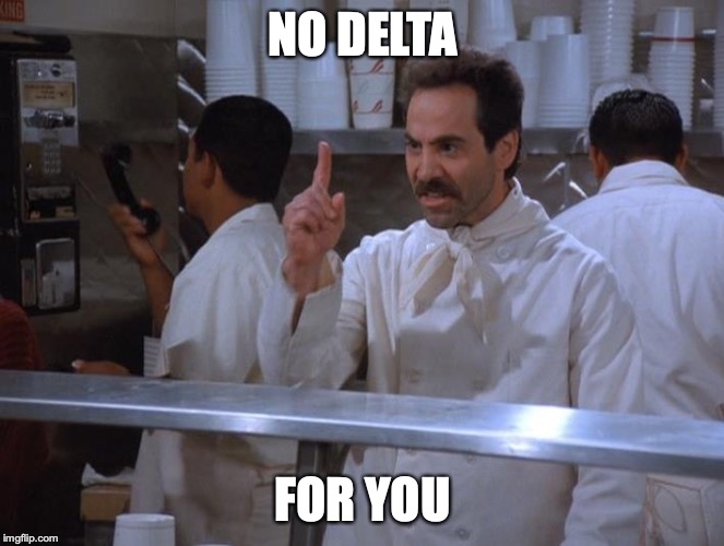 No soup for you | NO DELTA; FOR YOU | image tagged in no soup for you | made w/ Imgflip meme maker