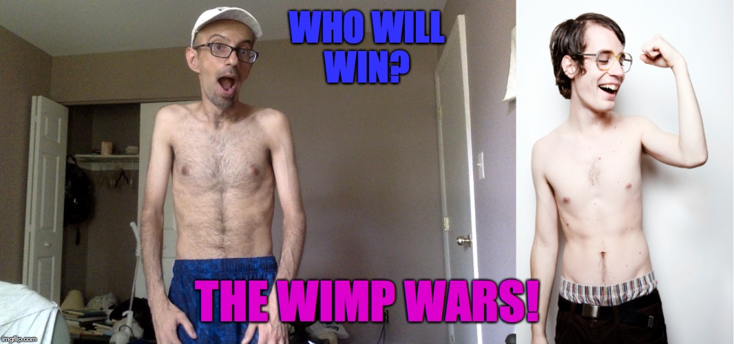 which male is the bigger wimp? | WHO WILL

WIN? THE WIMP WARS! | image tagged in weak,wimps,wuss,shirtless,nipples,robaycucusucker | made w/ Imgflip meme maker