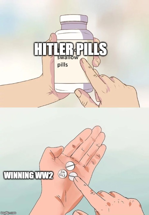 Hard To Swallow Pills Meme | HITLER PILLS; WINNING WW2 | image tagged in memes,hard to swallow pills | made w/ Imgflip meme maker