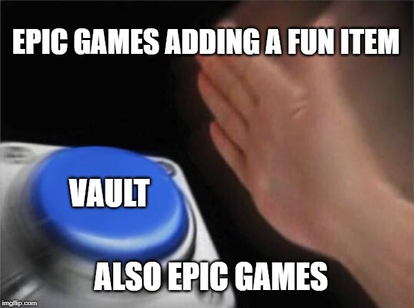 Epic Games back at it again | EPIC GAMES ADDING A FUN ITEM; VAULT; ALSO EPIC GAMES | image tagged in memes,blank nut button,fortnite,fortnite meme,epic games | made w/ Imgflip meme maker