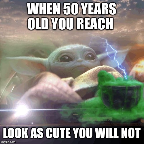 Well he aged well... | WHEN 50 YEARS OLD YOU REACH; LOOK AS CUTE YOU WILL NOT | image tagged in mandalorian,star wars,spoilers | made w/ Imgflip meme maker