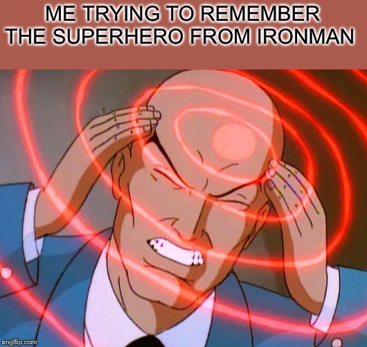 Professor X | ME TRYING TO REMEMBER THE SUPERHERO FROM IRONMAN | image tagged in professor x | made w/ Imgflip meme maker