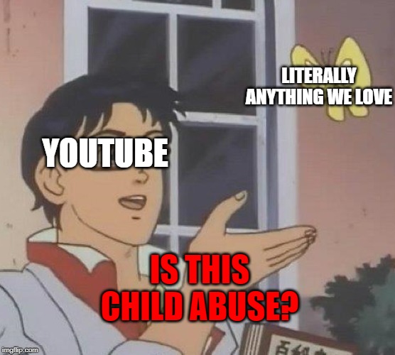 Is This A Pigeon Meme | LITERALLY ANYTHING WE LOVE; YOUTUBE; IS THIS CHILD ABUSE? | image tagged in memes,is this a pigeon | made w/ Imgflip meme maker