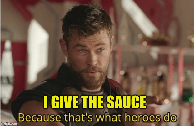 That’s what heroes do | I GIVE THE SAUCE | image tagged in thats what heroes do | made w/ Imgflip meme maker