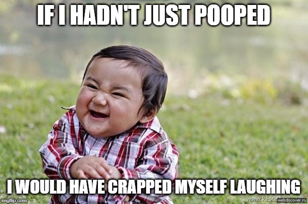 Crapped myself | IF I HADN'T JUST POOPED; I WOULD HAVE CRAPPED MYSELF LAUGHING | image tagged in happy asian kid | made w/ Imgflip meme maker