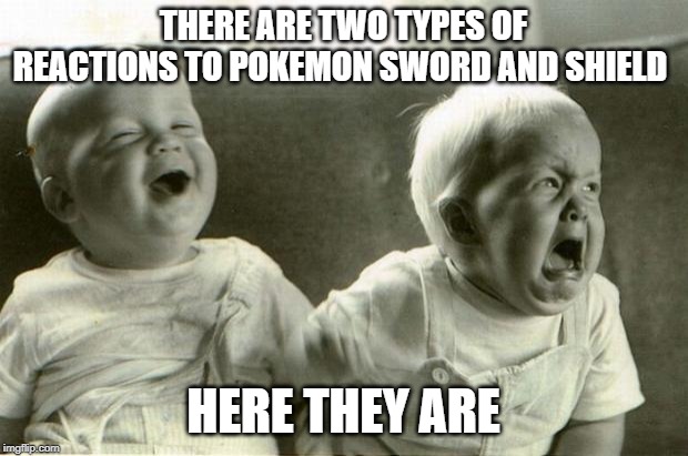 HappySadBabies | THERE ARE TWO TYPES OF REACTIONS TO POKEMON SWORD AND SHIELD; HERE THEY ARE | image tagged in happysadbabies,pokemon sword and shield,funny pokemon,crying baby,video games,nintendo switch | made w/ Imgflip meme maker