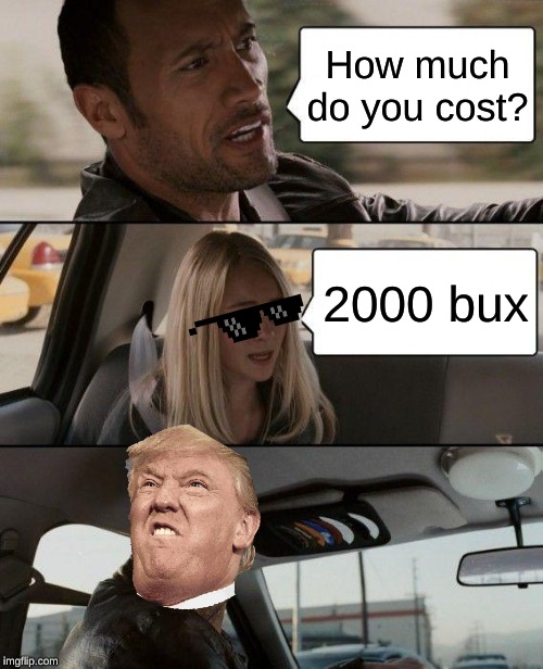 The Rock Driving | How much do you cost? 2000 bux | image tagged in memes,the rock driving | made w/ Imgflip meme maker