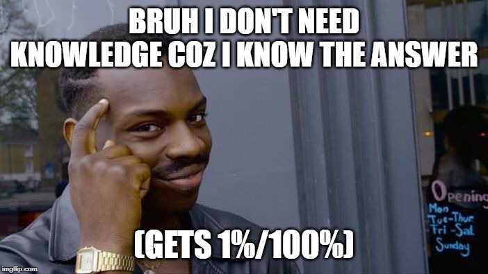 Roll Safe Think About It | BRUH I DON'T NEED KNOWLEDGE COZ I KNOW THE ANSWER; (GETS 1%/100%) | image tagged in memes,roll safe think about it | made w/ Imgflip meme maker