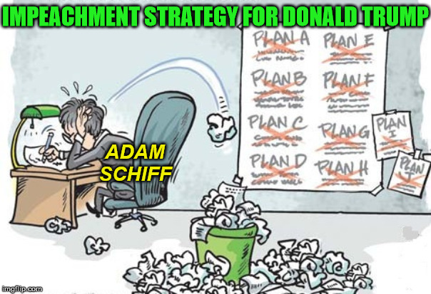 Plan A, B, C, D... | IMPEACHMENT STRATEGY FOR DONALD TRUMP; ADAM SCHIFF | image tagged in memes,donald trump,adam schiff,impeachment,strategy,one does not simply | made w/ Imgflip meme maker