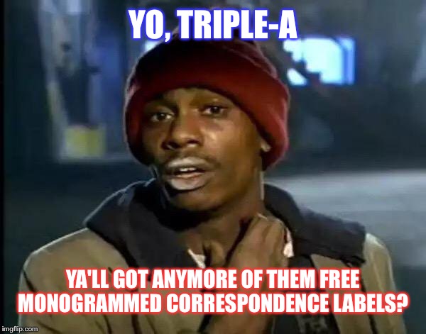 Y'all Got Any More Of That | YO, TRIPLE-A; YA'LL GOT ANYMORE OF THEM FREE MONOGRAMMED CORRESPONDENCE LABELS? | image tagged in memes,automotive,office,dank memes,humor,dave chappelle | made w/ Imgflip meme maker