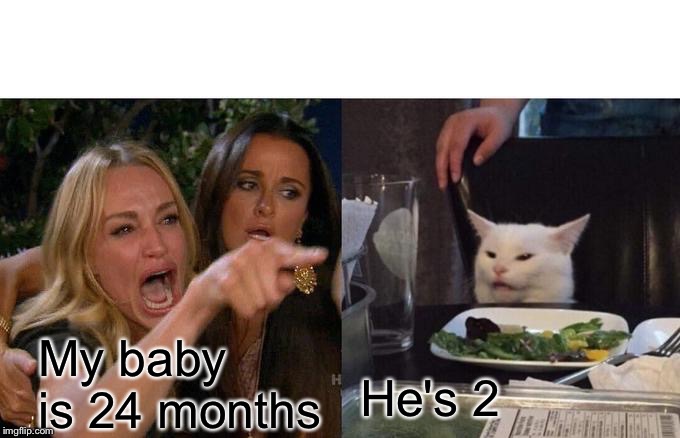 Woman Yelling At Cat | My baby is 24 months; He's 2 | image tagged in memes,woman yelling at cat | made w/ Imgflip meme maker