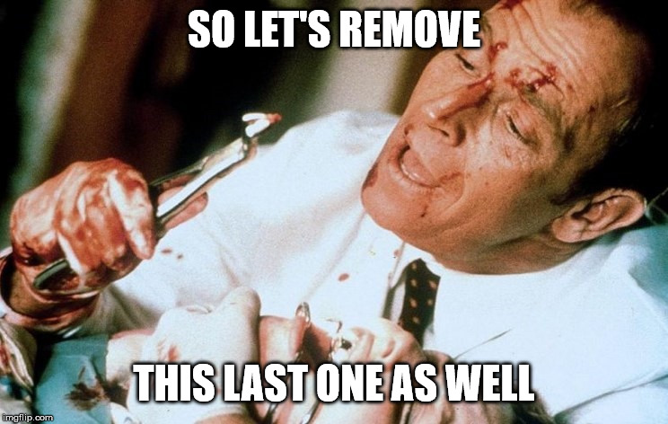 The Dentist 1996 | SO LET'S REMOVE THIS LAST ONE AS WELL | image tagged in the dentist 1996 | made w/ Imgflip meme maker