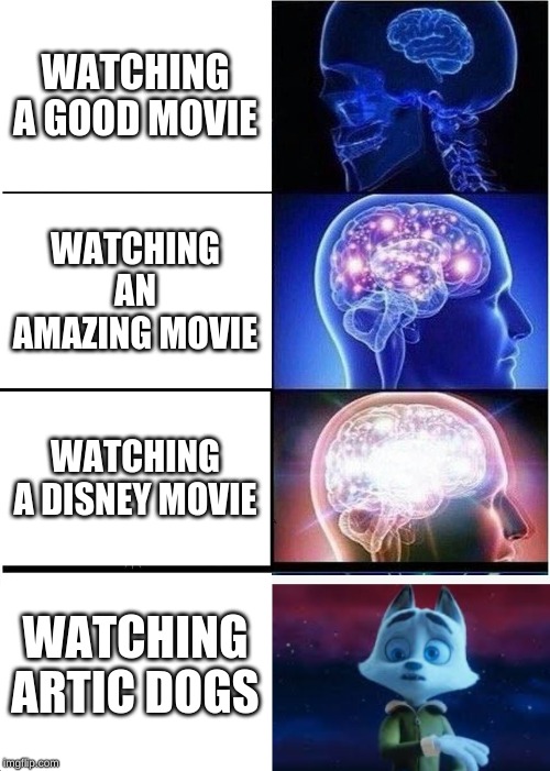 I just target artic dogs for some reason | WATCHING A GOOD MOVIE; WATCHING AN AMAZING MOVIE; WATCHING A DISNEY MOVIE; WATCHING ARTIC DOGS | image tagged in memes,expanding brain | made w/ Imgflip meme maker