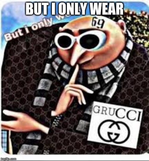 BUT I ONLY WEAR | image tagged in funny memes | made w/ Imgflip meme maker