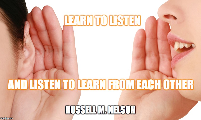 LEARN TO LISTEN; AND LISTEN TO LEARN FROM EACH OTHER; RUSSELL M. NELSON | made w/ Imgflip meme maker