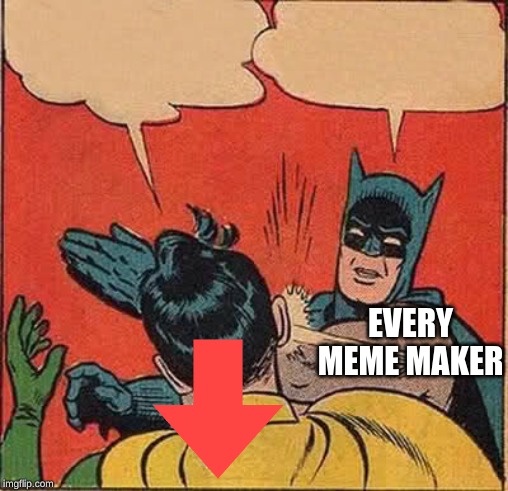 Batman Slapping Robin Meme | EVERY MEME MAKER | image tagged in memes,batman slapping robin | made w/ Imgflip meme maker