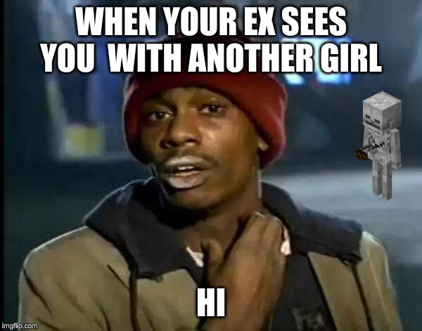 Y'all Got Any More Of That | WHEN YOUR EX SEES YOU  WITH ANOTHER GIRL; HI | image tagged in memes,y'all got any more of that | made w/ Imgflip meme maker