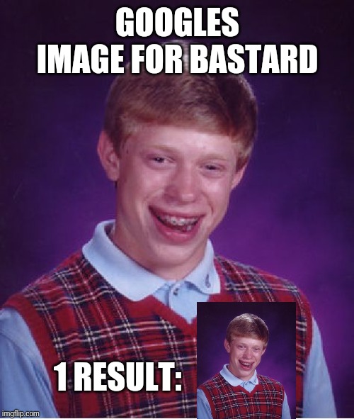 Bad Luck Brian Meme | GOOGLES IMAGE FOR BASTARD 1 RESULT: | image tagged in memes,bad luck brian | made w/ Imgflip meme maker