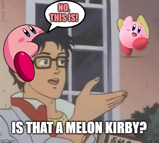 Is This A Pigeon Meme | NO, THIS IS! IS THAT A MELON KIRBY? | image tagged in memes,is this a pigeon | made w/ Imgflip meme maker