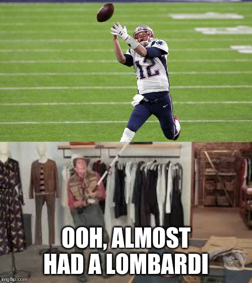 OOH, ALMOST HAD A LOMBARDI | image tagged in tom brady,nfl football,new england patriots | made w/ Imgflip meme maker