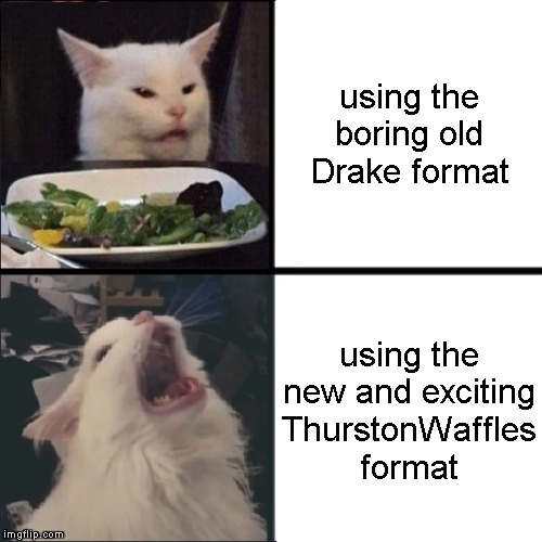 Thurston Waffles | using the boring old Drake format; using the new and exciting
ThurstonWaffles
format | made w/ Imgflip meme maker