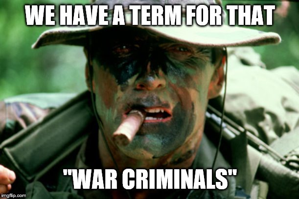 WE HAVE A TERM FOR THAT "WAR CRIMINALS" | made w/ Imgflip meme maker