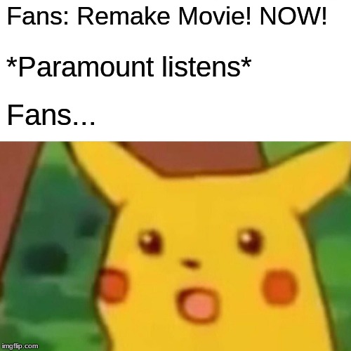 Surprised Pikachu Meme | Fans: Remake Movie! NOW! *Paramount listens*; Fans... | image tagged in memes,surprised pikachu | made w/ Imgflip meme maker