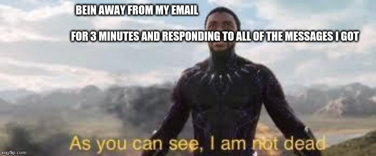 BEIN AWAY FROM MY EMAIL                                                  
                                                                                             FOR 3 MINUTES AND RESPONDING TO ALL OF THE MESSAGES I GOT | image tagged in memes,marvel | made w/ Imgflip meme maker