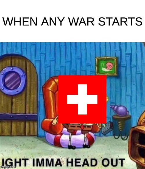 Spongebob Ight Imma Head Out Meme |  WHEN ANY WAR STARTS | image tagged in memes,spongebob ight imma head out | made w/ Imgflip meme maker