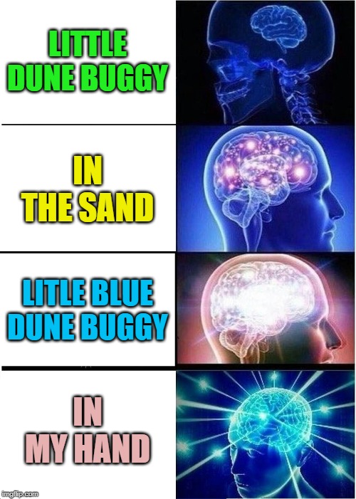 In Honor of The Presidents of the United States of America!!! |  LITTLE DUNE BUGGY; IN THE SAND; LITLE BLUE DUNE BUGGY; IN MY HAND | image tagged in memes,expanding brain,dune,buggylememe,sand,hand | made w/ Imgflip meme maker