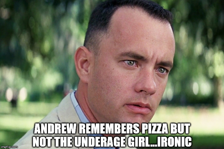 Tom Hanks knows. | ANDREW REMEMBERS PIZZA BUT NOT THE UNDERAGE GIRL...IRONIC | image tagged in pizzagate,fromonepedotoanother | made w/ Imgflip meme maker