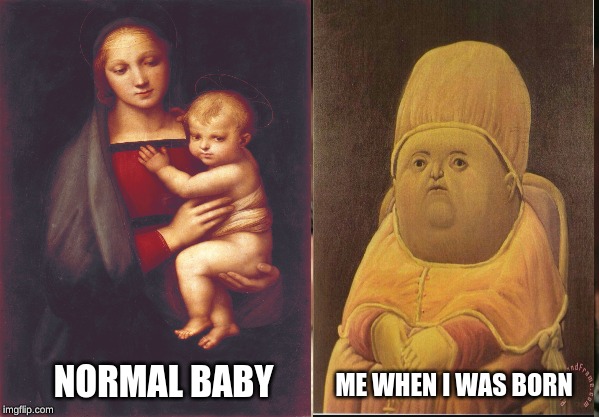 me as a baby | ME WHEN I WAS BORN; NORMAL BABY | image tagged in bad luck brian | made w/ Imgflip meme maker
