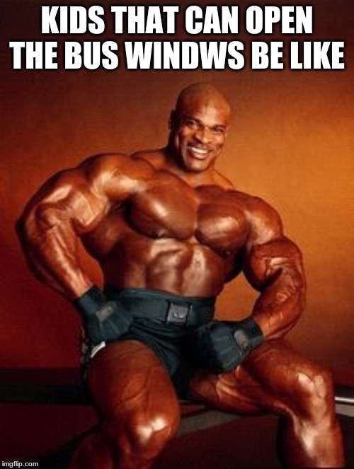 Strong Guy | KIDS THAT CAN OPEN THE BUS WINDOWS BE LIKE | image tagged in strong guy | made w/ Imgflip meme maker