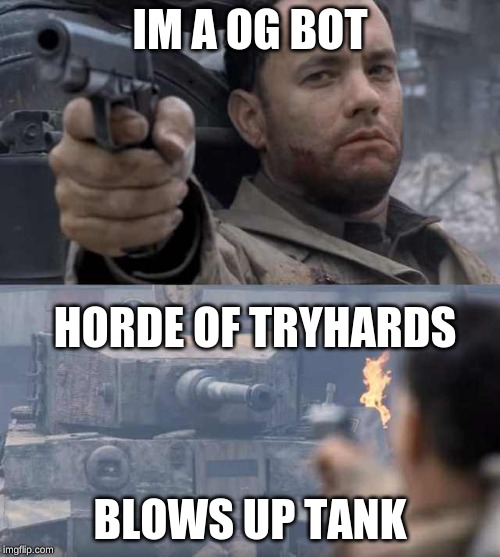 Tom Hanks Tank | IM A OG BOT; HORDE OF TRYHARDS; BLOWS UP TANK | image tagged in tom hanks tank | made w/ Imgflip meme maker
