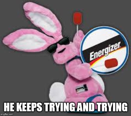 Energizer Bunny | HE KEEPS TRYING AND TRYING | image tagged in energizer bunny | made w/ Imgflip meme maker