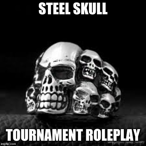 STEEL SKULL; TOURNAMENT ROLEPLAY | made w/ Imgflip meme maker
