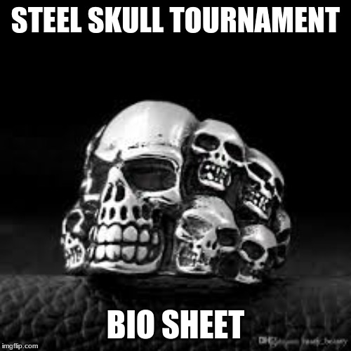 STEEL SKULL TOURNAMENT; BIO SHEET | made w/ Imgflip meme maker