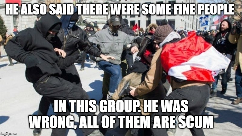 HE ALSO SAID THERE WERE SOME FINE PEOPLE IN THIS GROUP. HE WAS WRONG, ALL OF THEM ARE SCUM | made w/ Imgflip meme maker