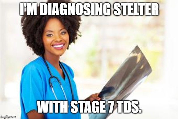 I'M DIAGNOSING STELTER WITH STAGE 7 TDS. | made w/ Imgflip meme maker