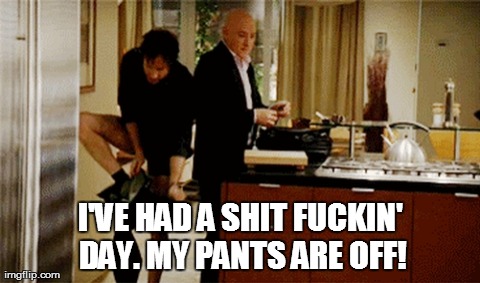 Bad day, pants off | I'VE HAD A SHIT F**KIN' DAY. MY PANTS ARE OFF! | image tagged in memes,californication,hankmoody,badday,pantsoff | made w/ Imgflip meme maker