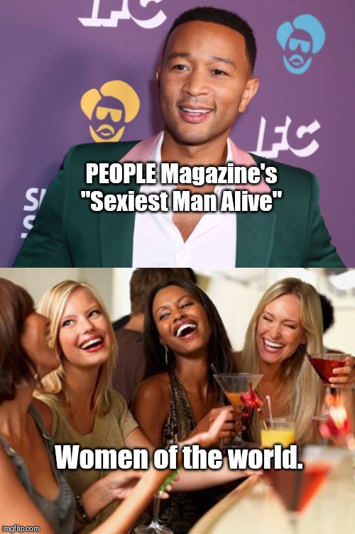You know it was rigged vote when Mr. Chrissy Teigen "wins" | PEOPLE Magazine's "Sexiest Man Alive"; Women of the world. | image tagged in woman laughing,john legend,people magazine,chrissy teigen,political bias,beta male | made w/ Imgflip meme maker