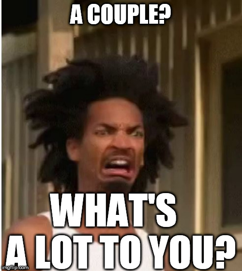 A COUPLE? WHAT'S   A LOT TO YOU? | made w/ Imgflip meme maker