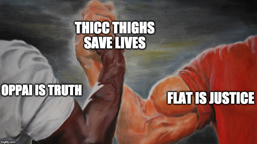 The Thighs Shall Prevail | THICC THIGHS SAVE LIVES; FLAT IS JUSTICE; OPPAI IS TRUTH | image tagged in epic hand shake,anime,memes,oppai is truth,flat is justice,thicc thighs save lives | made w/ Imgflip meme maker