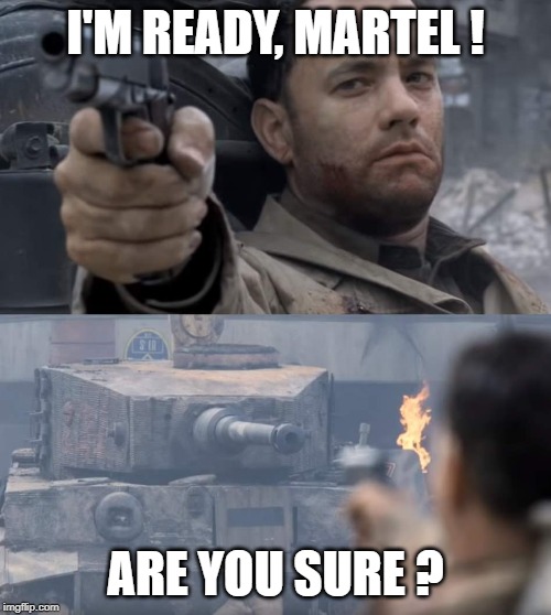 Saving private ryan | I'M READY, MARTEL ! ARE YOU SURE ? | image tagged in saving private ryan | made w/ Imgflip meme maker